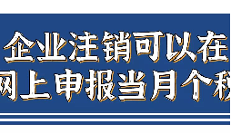 企業(yè)注銷，如何網(wǎng)上申報(bào)當(dāng)月個(gè)稅？