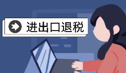 進出口企業(yè)退稅需要哪些資料？