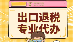出口退稅代理需要注意的事項具體有哪些？